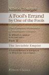 A Fool's Errand, by One of the Fools. The Famous Romance of American History. To Which is Added, by the Same Author, Part II. The Invisible Empire. A Concise Review of the Epoch on Which the Tale is Based...