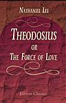 Theodosius: or, The Force of Love. A Tragedy