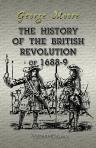 The History of the British Revolution of 1688-9. Recording all the events connected with that transaction, in England, Scotland, and Ireland, down to the Capitulation of Limerick, in 1691, in the last of these Kingdoms, inclusive