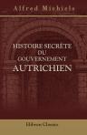 Histoire secrète du gouvernement autrichien. Première histoire d'Autriche écrite d'après des documents authentiques