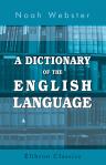A Dictionary of the English Language. With an Appendix Containing a Pronouncing Vocabulary of Biblical, Classical, Mythological, Historical, and Geographical Proper Names Abridged from Webster's International Dictionary