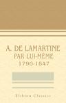 A. de Lamartine par lui-même. 1790-1847