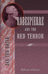 Robespierre and the Red Terror. From the Dutch of Dr. Jan ten Brink, by J. Hedeman