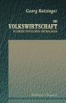 Die Volkswirtschaft in ihren sittlichen Grundlagen. Ethisch-sociale Studien über Kultur und Zivilisation. Von Dr. Georg Ratzinger