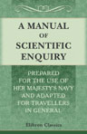 A Manual of Scientific Enquiry; Prepared for the Use of Her Majesty's Navy and Adapted for Travellers in General. Edited by Sir John F.W. Herschel ; Published by Authority of the Lords of the Admiralty