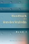 Handbuch des deutschen Strafrechts. In Einzelbeiträgen von Prof. Dr. Engelmann, Prof. Dr. Geyer, Prof. Dr. Heinze [et al.] herausgegeben von Dr. Fr. v. Holtzendorff. Band I. Die geschichtlichen und philosophischen Grundlagen des Strafrechts