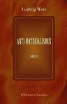 Anti-Materialismus. Vorträge aus dem Gebiete der Philosophie mit Hauptrücksicht auf deren Verächter. Band 1