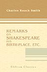 Remarks on Shakespeare, His Birth-place, etc. Suggested by a Visit to Stratford-upon-Avon in the Autumn of 1868