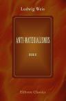Anti-Materialismus. Vorträge aus dem Gebiete der Philosophie mit Hauptrücksicht auf deren Verächter. Band 2