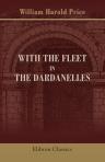 With the Fleet in the Dardanelles. Some Impressions of Naval Men and Incidents during the Campaign in the Spring of 1915. With a Preface by Sir Everard Fraser