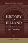 History of Ireland. From the Earliest Times to the Present Day. Volume 5. 1782 to 1879