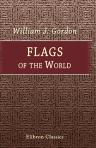 Flags of the World. Past and Present: Their Story and Associations. By W. J. Gordon. With Illustrations by W. J. Stokoe