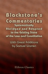 Blackstone's Commentaries Systematically Abridged and Adapted to the Existing State of the Law and Constitution. With Great Additions by Samuel Warren