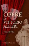 Le opere di Vittorio Alfieri. Volume 8. Tragedie di Vittorio Alfieri (volume di scarto). Filippo; Polinice; Antigone; Parere dell'autore sull'arte Comica in Italia