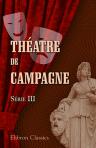 Théatre de campagne. Par H. Meilhac, A. Daudet, H. De Bornier, Ch. Narrey, A. Dreyfus, H. Dupin, J. Normand, É. Abraham, E. d'Hervilly. Série 3