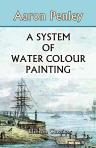 A System of Water Colour Painting. Being a Complete Exposition of the Present Advanced State of the Art, as Exhibited in the Works of the Modern Water Colour School