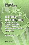 Histoire des États-Unis. Depuis les premiers essais de colonisation jusqu'à l'adoption de la Constitution fédérale. 1620 - 1789. Deuxième époque. La guerre de l'indépendance. 1763 - 1782