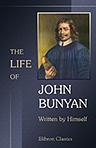 The Life of John Bunyan, Written by Himself, and Published under the Title of 'Grace Abounding to the Chief of Sinners'. With the Addition of Some Particulars of His Examination before His Committal to Prison, and a Continuation to the Time He Joined Good