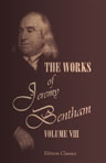 The Works of Jeremy Bentham. Published under the Superintendence of His Executor, John Bowring. Volume 8