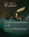 A Critical Examination of the Text of Shakespeare, with Remarks on His Language and That of His Contemporaries, together with Notes on His Plays and Poems. Volume 3