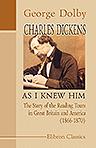Charles Dickens as I Knew Him. The Story of the Reading Tours in Great Britain and America (1866-1870)