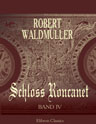 Schloss Roncanet. Roman aus der Gegenwart. Band IV