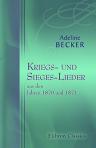 Kriegs- und Sieges-Lieder aus den Jahren 1870 und 1871. Von Adeline Becker