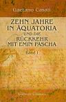 Zehn Jahre in Äquatoria und die Rückkehr mit Emin Pascha. Band I
