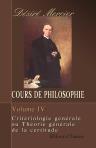 Cours de philosophie. Tome 4. Critériologie générale ou Théorie générale de la certitude