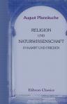 Religion und Naturwissenschaft in Kampf und Frieden. Ein geschichtlicher Rückblick
