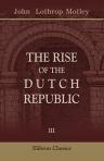 The Rise of the Dutch Republic. A History. In three volumes. Volume 3