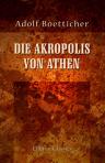 Die Akropolis von Athen. Nach den Berichten der Alten und den neusten Erforschungen