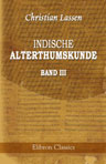 Indische Alterthumskunde. Band III. Geschichte des Handels und des griechisch-römischen Wissens von Indien und Geschichte des nördlichen Indiens von 319 nach Christi Geburt bis auf die Muhammedaner