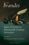 Main Currents in Nineteenth Century Literature. In six volumes. Volume 5: The Romantic School in France