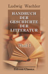 Handbuch der Geschichte der Litteratur. Theil 1: Einleitung und Geschichte der alten Litteratur
