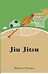 Jiu Jitsu. The Effective Japanese Mode of Self Defense. Illustrated by Snapshots of K. Koyama and A. Minami