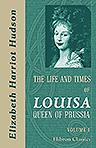 The Life and Times of Louisa, Queen of Prussia. With an Introductory Sketch of Prussian History. In Two Volumes. Volume 1