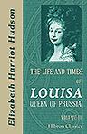 The Life and Times of Louisa, Queen of Prussia. With an Introductory Sketch of Prussian History. In Two Volumes. Volume 2