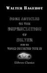 Some Articles on the Depreciation of Silver and on Topics Connected with It