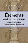 Éléments du droit civil romain, selon l'ordre des Institutes de Justinien. Arrangés suivant une méthode plus utile aux Étudiants. Tome 1
