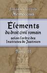 Éléments du droit civil romain, selon l'ordre des Institutes de Justinien. Arrangés suivant une méthode plus utile aux Étudiants. Tome 2
