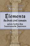 Éléments du droit civil romain, selon l'ordre des Institutes de Justinien. Arrangés suivant une méthode plus utile aux Étudiants. Tome 3
