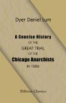 A Concise History of the Great Trial of the Chicago Anarchists in 1886. Condensed from the Official Record