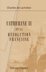 Catherine II et la Révolution française. D'après de nouveaux documents. Par Ch. De Larivière. Préface de Alfred Rambaud