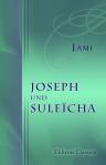 Joseph und Suleïcha. Historisch-romantisches Gedicht. Aus dem Persischen des Mewlana Abdurrahman Dschami übersetzt und durch Anmerkungen erläutert von Vincenz Edlem von Rosenzweig