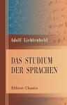 Das Studium der Sprachen. Besonders der classischen und die intellectuelle Bildung. Auf sprachphilosophischer Grundlage dargestellt von Dr. Adolf Lichtenheld