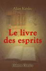 Le livre des esprits. Contenant les principes de la doctrine spirite. Recueillis et mis en ordre par Allan Kardec