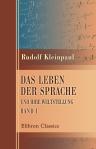 Das Leben der Sprache und ihre Weltstellung. Band I. Sprache ohne Worte. Idee einer allgemeinen Wissenschaft der Sprache
