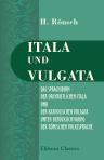 Itala und Vulgata. Das Sprachidiom der urchristlichen Itala und der katholischen Vulgata unter Berücksichtigung der römischen Volkssprache. Durch Beispiele erläutert