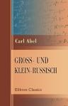 Gross- und Klein-Russisch. Aus Ilchester-Vorlesungen über vergleichende Lexikographie gehalten an der Universität Oxford